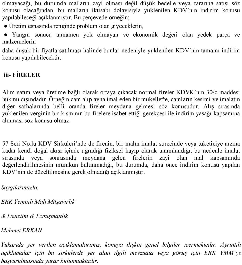 Bu çerçevede örneğin; Üretim esnasında renginde problem olan giyeceklerin, Yangın sonucu tamamen yok olmayan ve ekonomik değeri olan yedek parça ve malzemelerin daha düşük bir fiyatla satılması