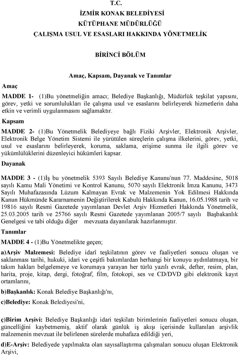 Kapsam MADDE 2- (1)Bu Yönetmelik Belediyeye bağlı Fiziki Arşivler, Elektronik Arşivler, Elektronik Belge Yönetim Sistemi ile yürütülen süreçlerin çalışma ilkelerini, görev, yetki, usul ve esaslarını