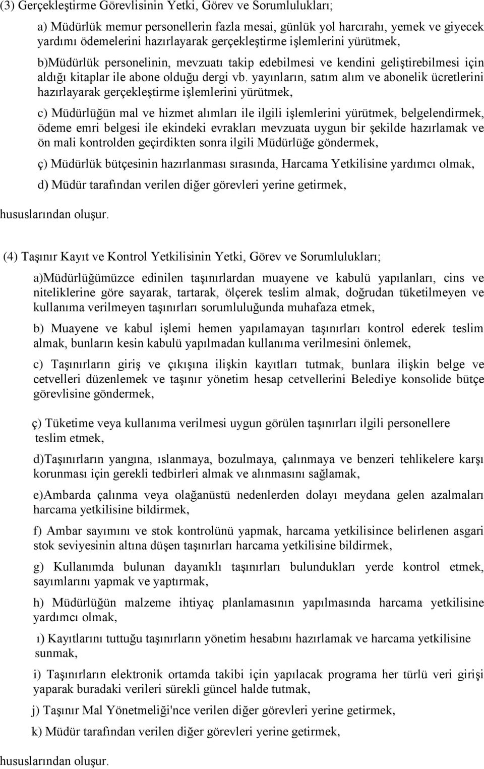 yayınların, satım alım ve abonelik ücretlerini hazırlayarak gerçekleştirme işlemlerini yürütmek, c) Müdürlüğün mal ve hizmet alımları ile ilgili işlemlerini yürütmek, belgelendirmek, ödeme emri