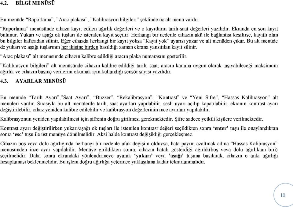 Herhangi bir nedenle cihazın akü ile bağlantısı kesilirse, kayıtlı olan bu bilgiler hafızadan silinir. Eğer cihazda herhangi bir kayıt yoksa Kayıt yok uyarısı yazar ve alt menüden çıkar.