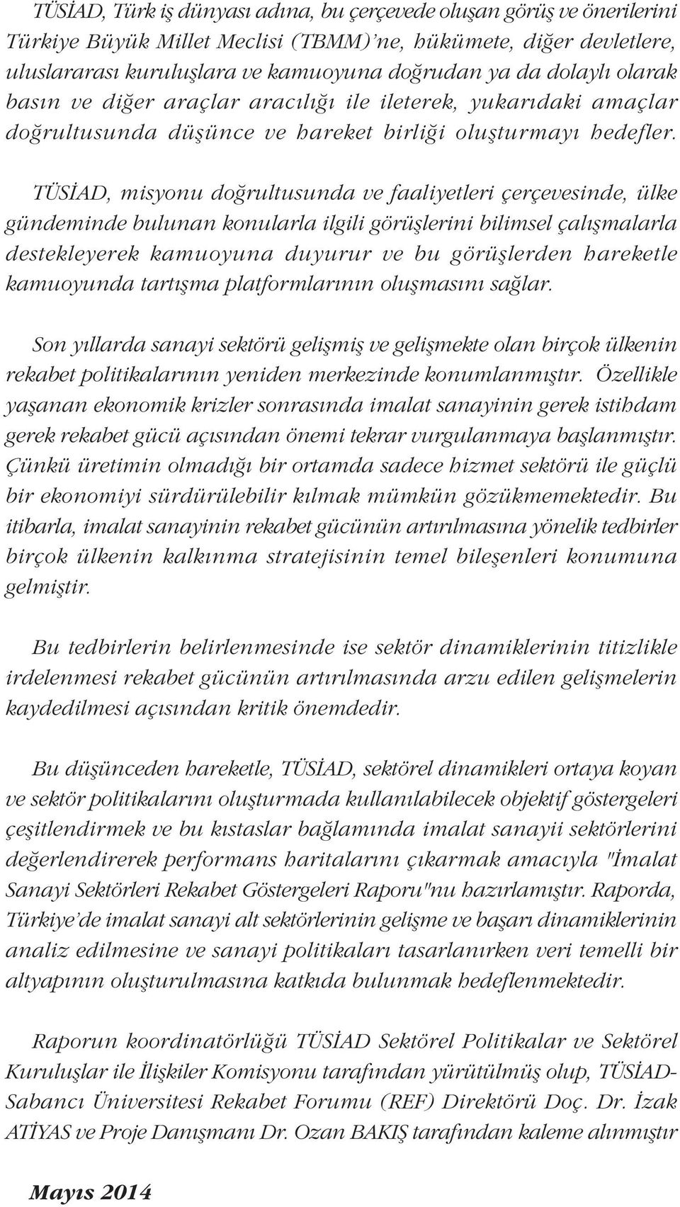 TÜSÝAD, misyonu doðrultusunda ve faaliyetleri çerçevesinde, ülke gündeminde bulunan konularla ilgili görüþlerini bilimsel çalýþmalarla destekleyerek kamuoyuna duyurur ve bu görüþlerden hareketle