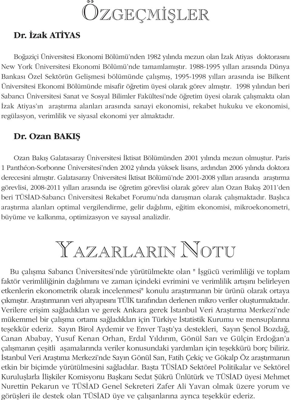 1998 yýlýndan beri Sabancý Üniversitesi Sanat ve Sosyal Bilimler Fakültesi'nde öðretim üyesi olarak çalýþmakta olan Ýzak Atiyas'ýn araþtýrma alanlarý arasýnda sanayi ekonomisi, rekabet hukuku ve