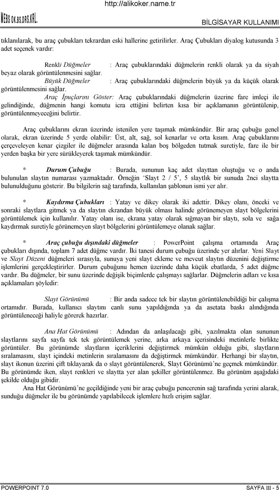 Büyük Düğmeler : Araç çubuklarındaki düğmelerin büyük ya da küçük olarak görüntülenmesini sağlar.