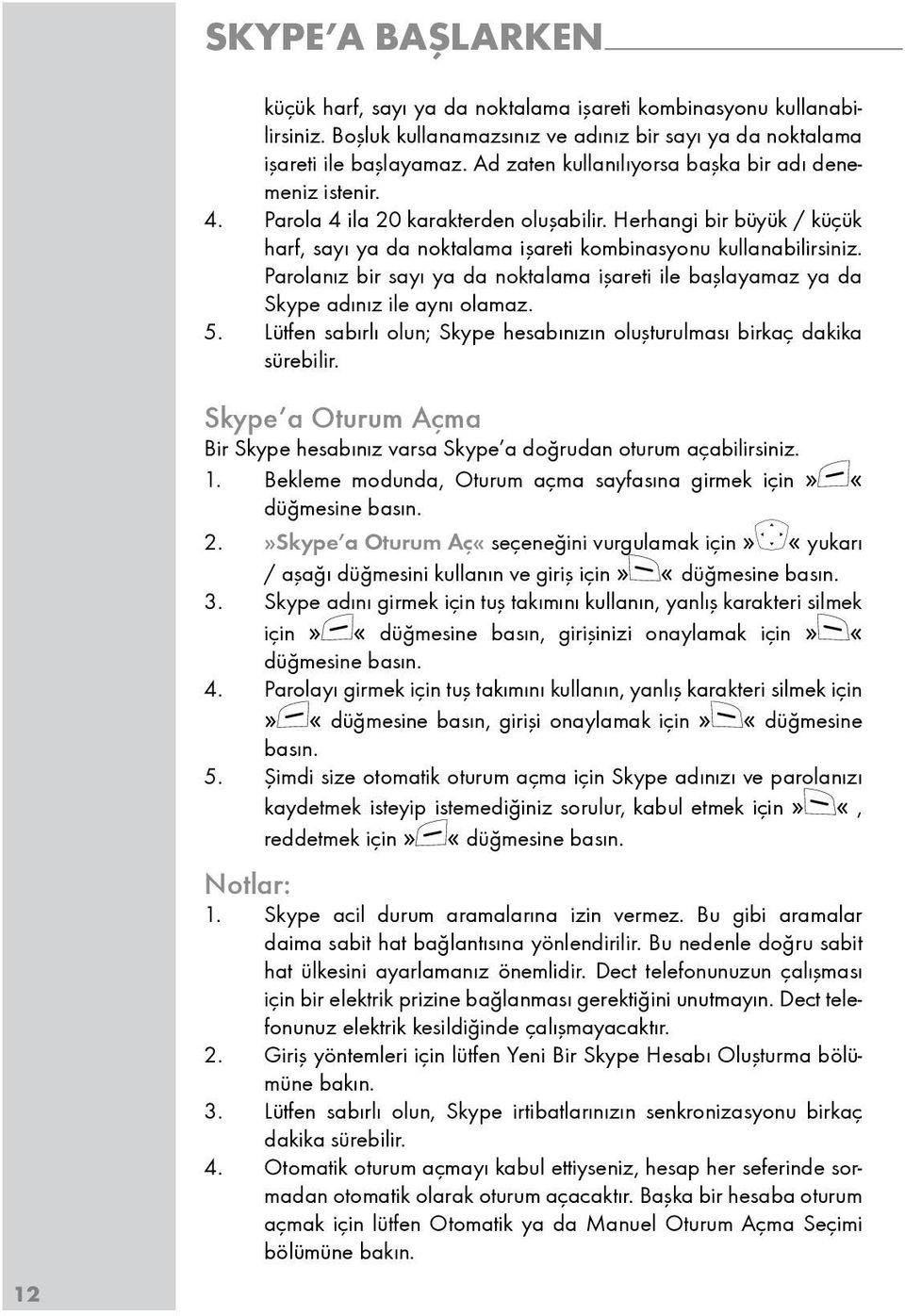 Parolanýz bir sayý ya da noktalama iþareti ile baþlayamaz ya da Skype adýnýz ile ayný olamaz. Lütfen sabýrlý olun; Skype hesabýnýzýn oluþturulmasý birkaç dakika sürebilir.