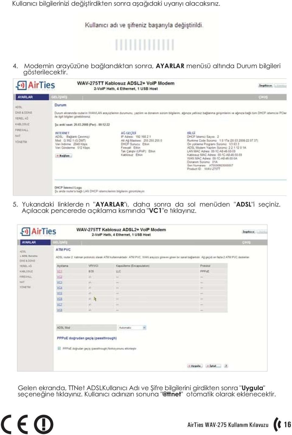 Yukarýdaki linklerde n "AYARLAR"ý, daha sonra da sol menüden "ADSL"i seçiniz.