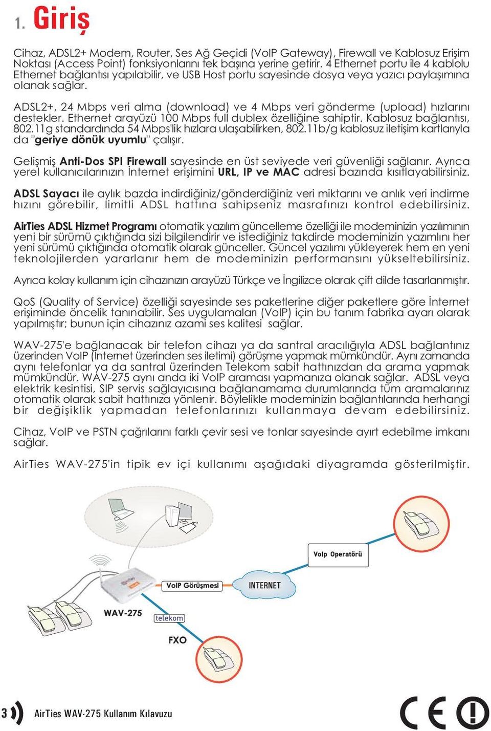 ADSL2+, 24 Mbps veri alma (download) ve 4 Mbps veri gönderme (upload) hýzlarýný destekler. Ethernet arayüzü 100 Mbps full dublex özelliðine sahiptir. Kablosuz baðlantýsý, 802.