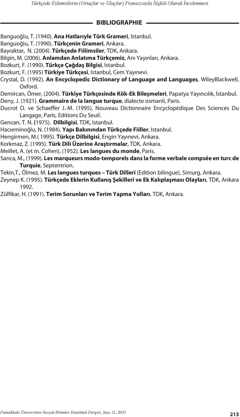 An Encyclopedic Dictionary of Language and Languages, WileyBlackwell, Oxford. Demircan, Ömer, (2004). Türkiye Türkçesinde Kök-Ek Bileşmeleri, Papatya Yayıncılık, İstanbul. Deny, J. (1921).