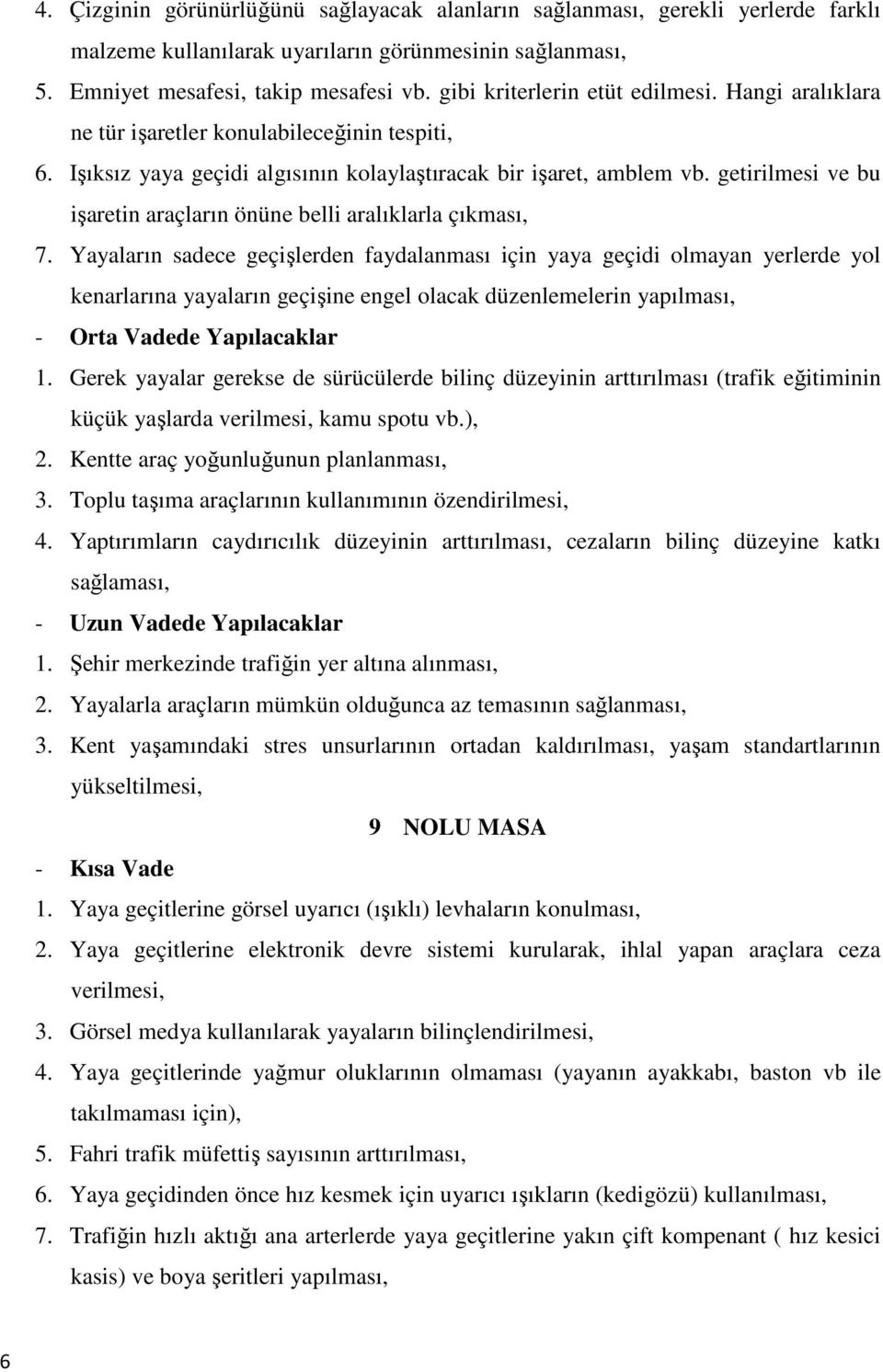 getirilmesi ve bu işaretin araçların önüne belli aralıklarla çıkması, 7.