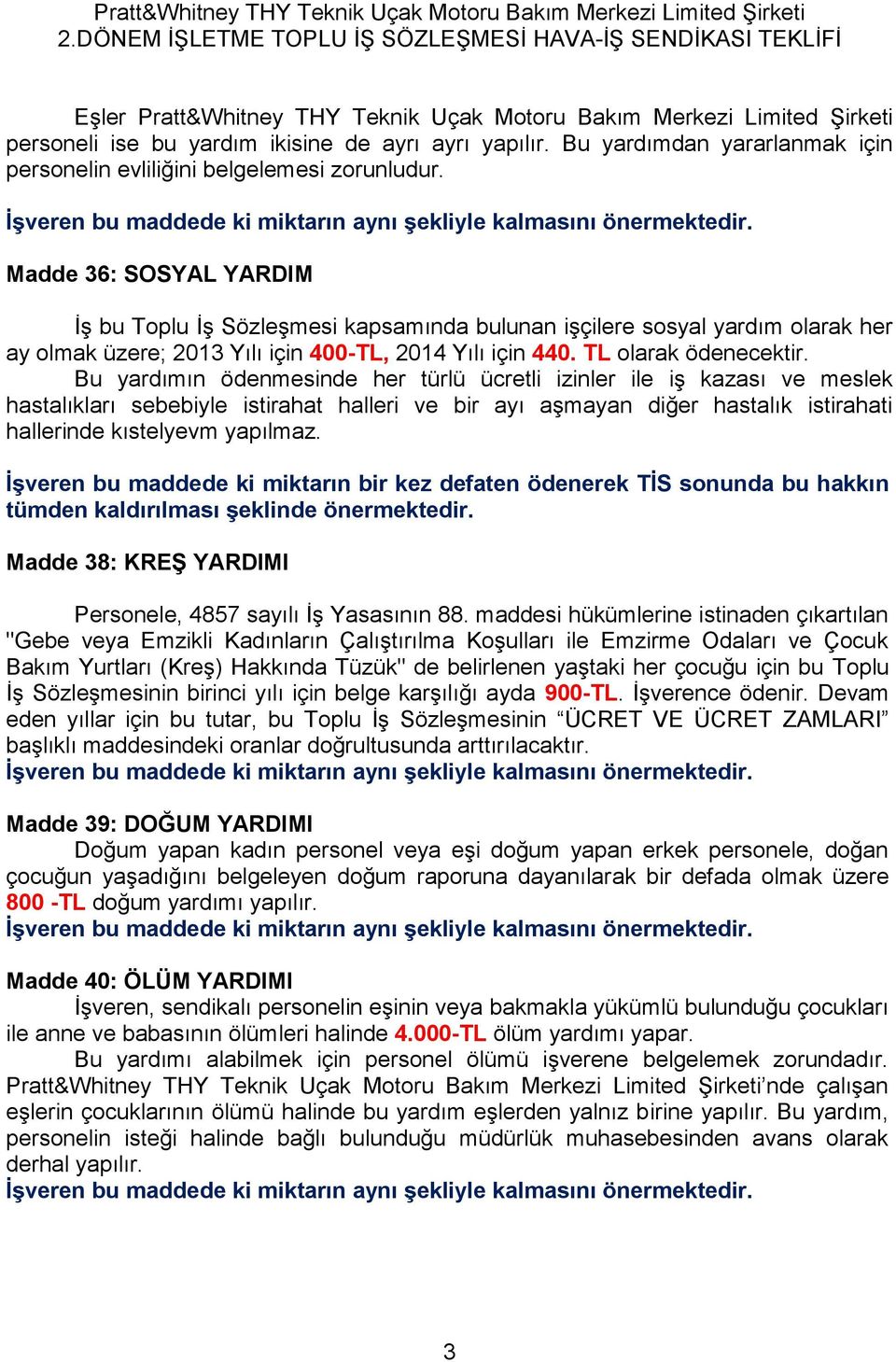 Madde 36: SOSYAL YARDIM İş bu Toplu İş Sözleşmesi kapsamında bulunan işçilere sosyal yardım olarak her ay olmak üzere; 2013 Yılı için 400-TL, 2014 Yılı için 440. TL olarak ödenecektir.