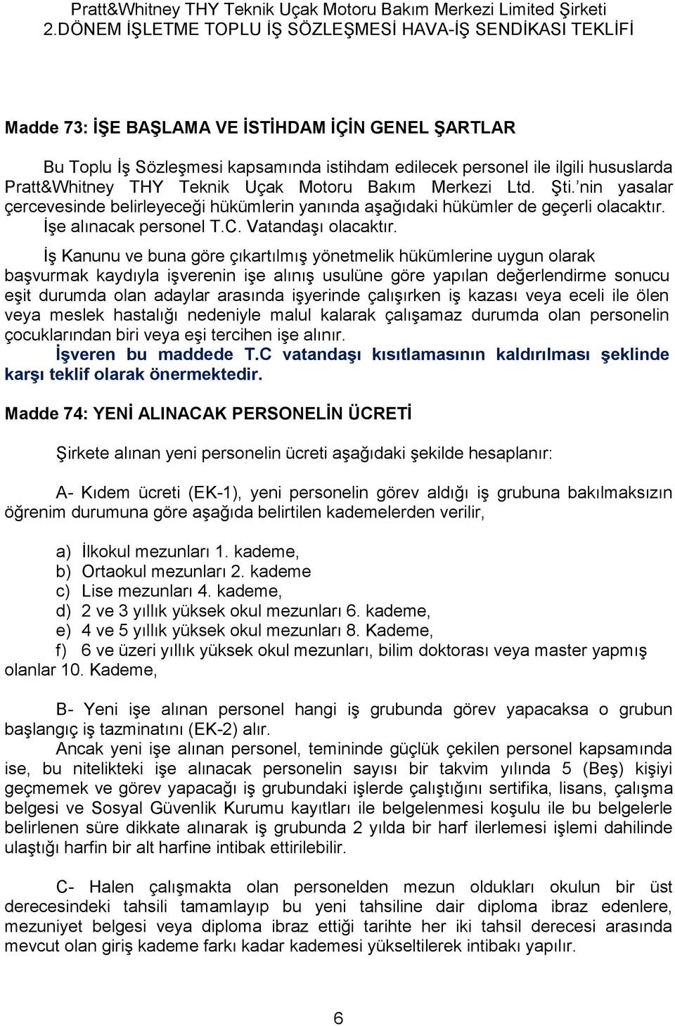 İş Kanunu ve buna göre çıkartılmış yönetmelik hükümlerine uygun olarak başvurmak kaydıyla işverenin işe alınış usulüne göre yapılan değerlendirme sonucu eşit durumda olan adaylar arasında işyerinde