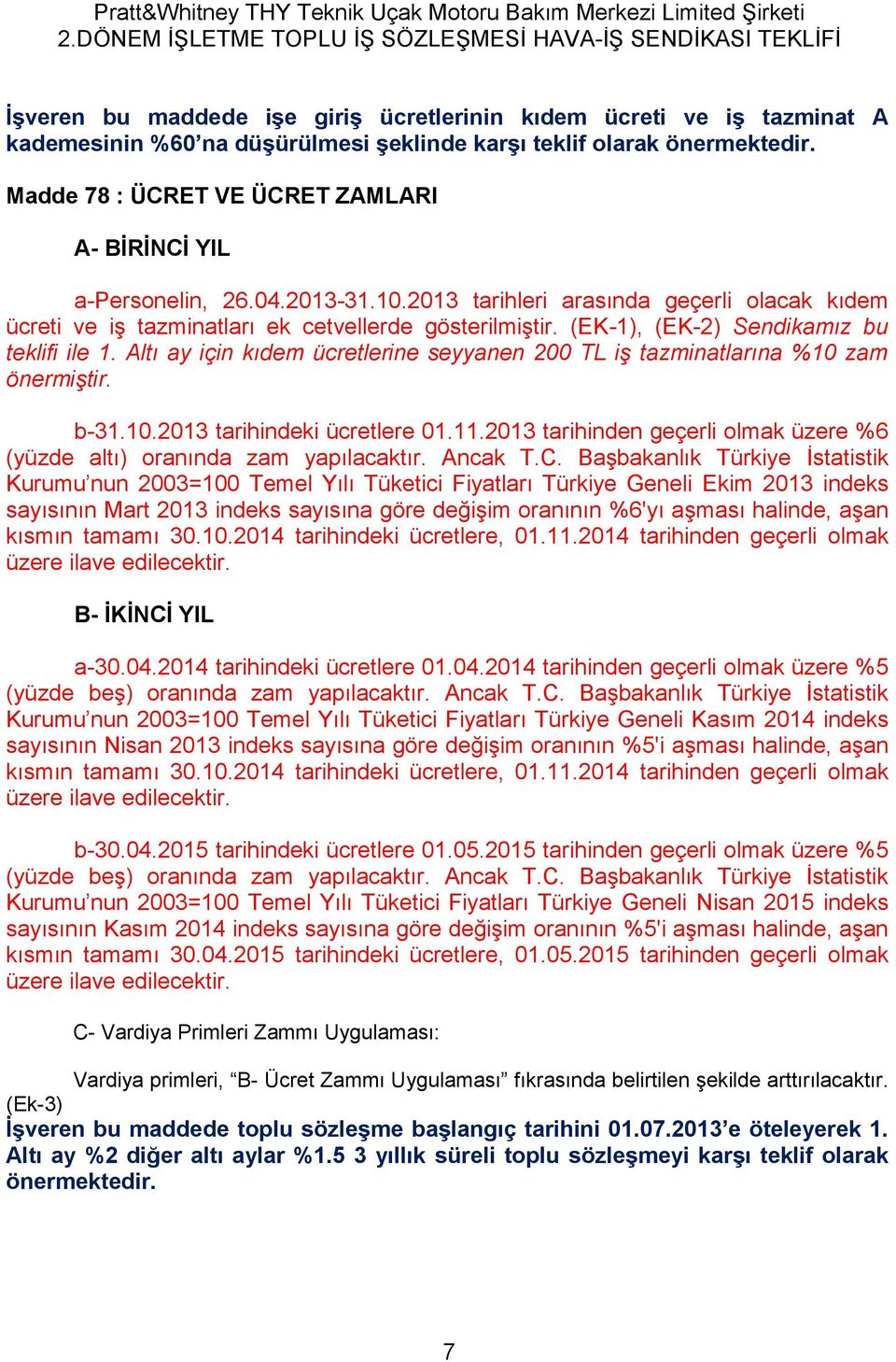 (EK-1), (EK-2) Sendikamız bu teklifi ile 1. Altı ay için kıdem ücretlerine seyyanen 200 TL iş tazminatlarına %10 zam önermiştir. b-31.10.2013 tarihindeki ücretlere 01.11.