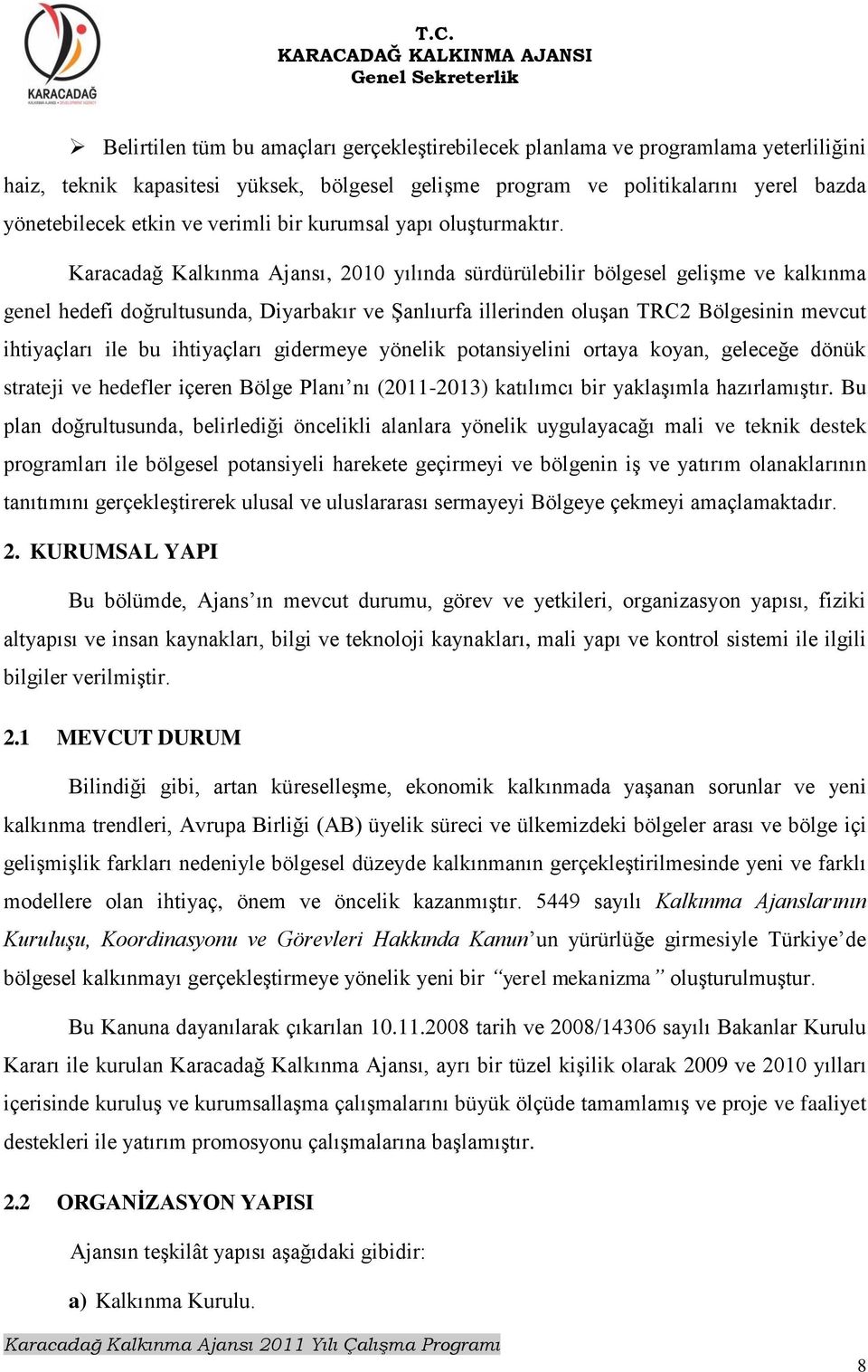 Karacadağ Kalkınma Ajansı, 2010 yılında sürdürülebilir bölgesel geliģme ve kalkınma genel hedefi doğrultusunda, Diyarbakır ve ġanlıurfa illerinden oluģan TRC2 Bölgesinin mevcut ihtiyaçları ile bu