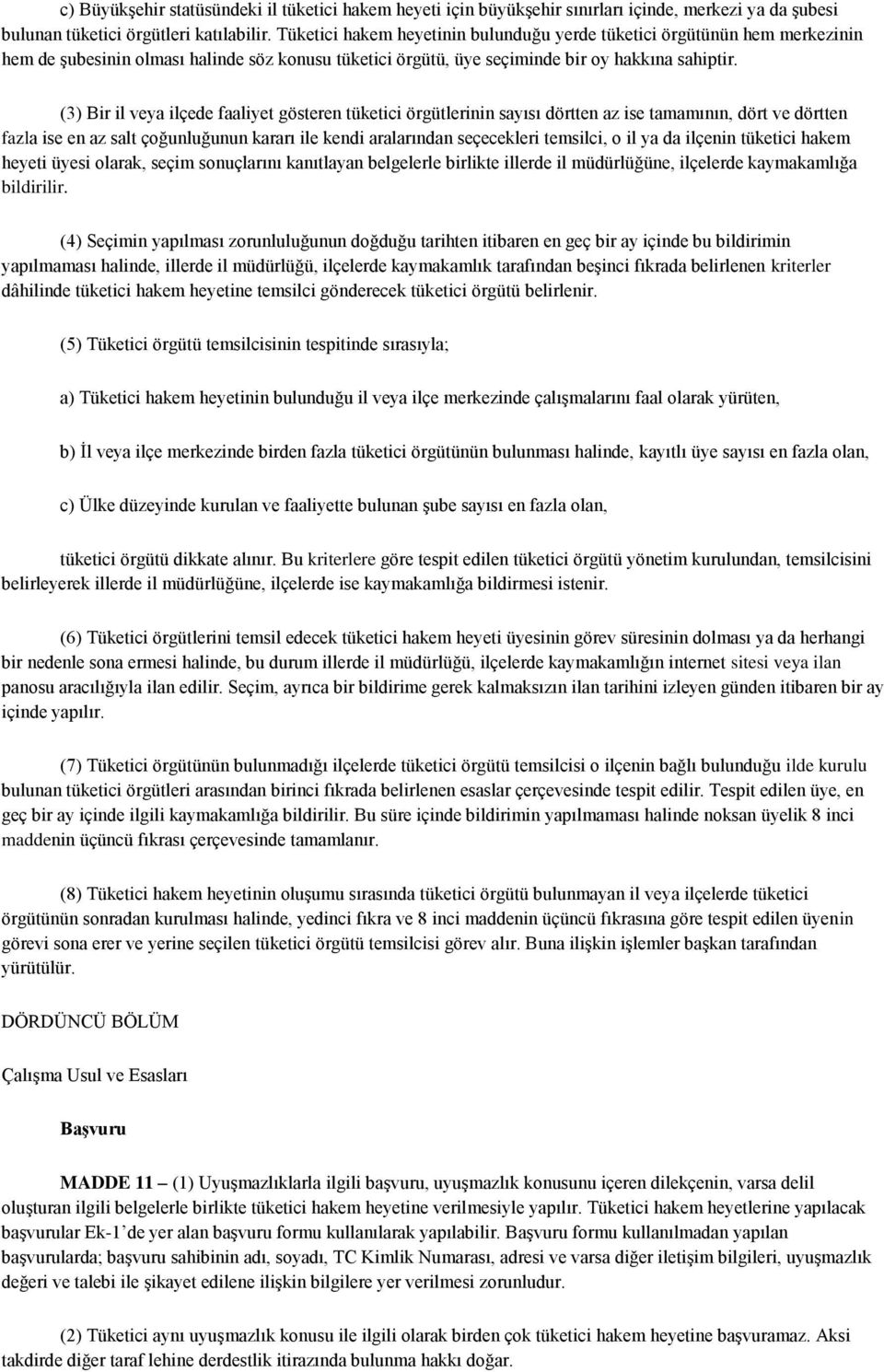 (3) Bir il veya ilçede faaliyet gösteren tüketici örgütlerinin sayısı dörtten az ise tamamının, dört ve dörtten fazla ise en az salt çoğunluğunun kararı ile kendi aralarından seçecekleri temsilci, o