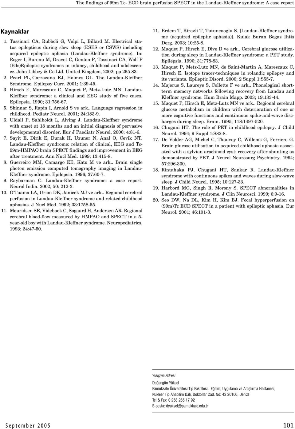 In: Roger I, Burenu M, Dravet C, Genton P, Tassinari CA, Wolf P (Eds)Epileptic syndromes in infancy, childhood and adolescence. John Libbey & Co Ltd. United Kingdom, 20