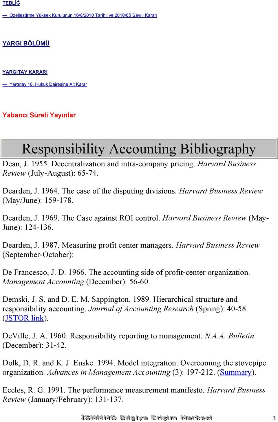 Dearden, J. 1964. The case of the disputing divisions. Harvard Business Review (May/June): 159-178. Dearden, J. 1969. The Case against ROI control. Harvard Business Review (May- June): 124-136.