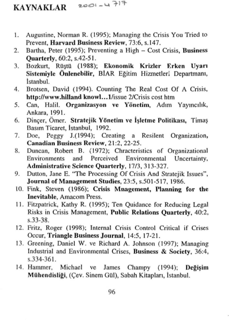 Bozkurt, Rüştü (1988); Ekonomik Krizler Erken Uyan Sistemiyle Önlenebilir, BİAR Eğitim Hizmetleri Departmanı, İstanbul. 4. Brolscn. David (1994). Counting The Real Cost Of A Crisis, http://www.