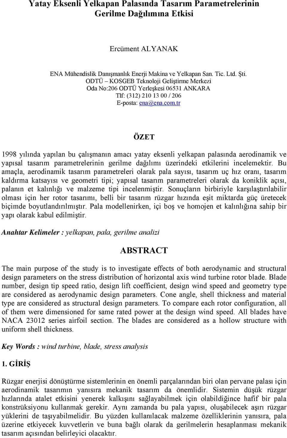 tr ÖZET 1998 yılında yapılan bu çalışmanın amacı yatay eksenli yelkapan palasında aerodinamik ve yapısal tasarım parametrelerinin gerilme dağılımı üzerindeki etkilerini incelemektir.