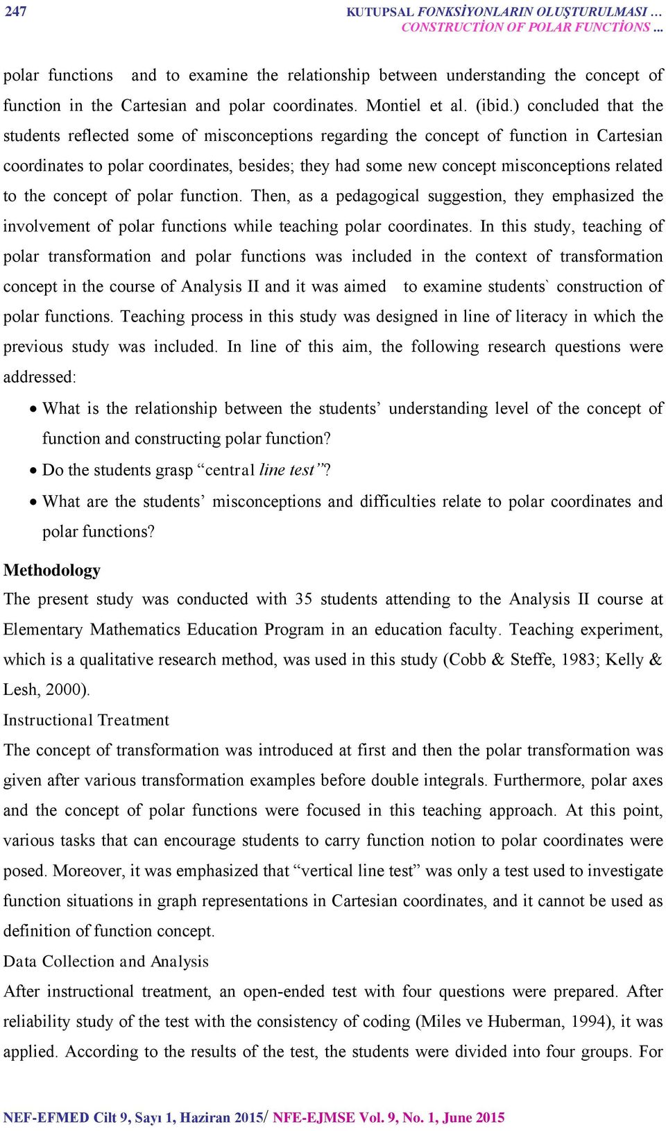 ) concluded that the students reflected some of misconceptions regarding the concept of function in Cartesian coordinates to polar coordinates, besides; they had some new concept misconceptions