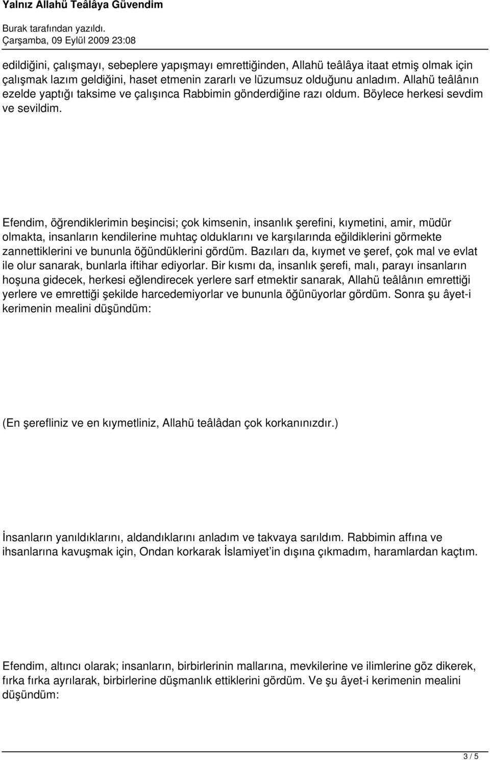 Efendim, öğrendiklerimin beşincisi; çok kimsenin, insanlık şerefini, kıymetini, amir, müdür olmakta, insanların kendilerine muhtaç olduklarını ve karşılarında eğildiklerini görmekte zannettiklerini