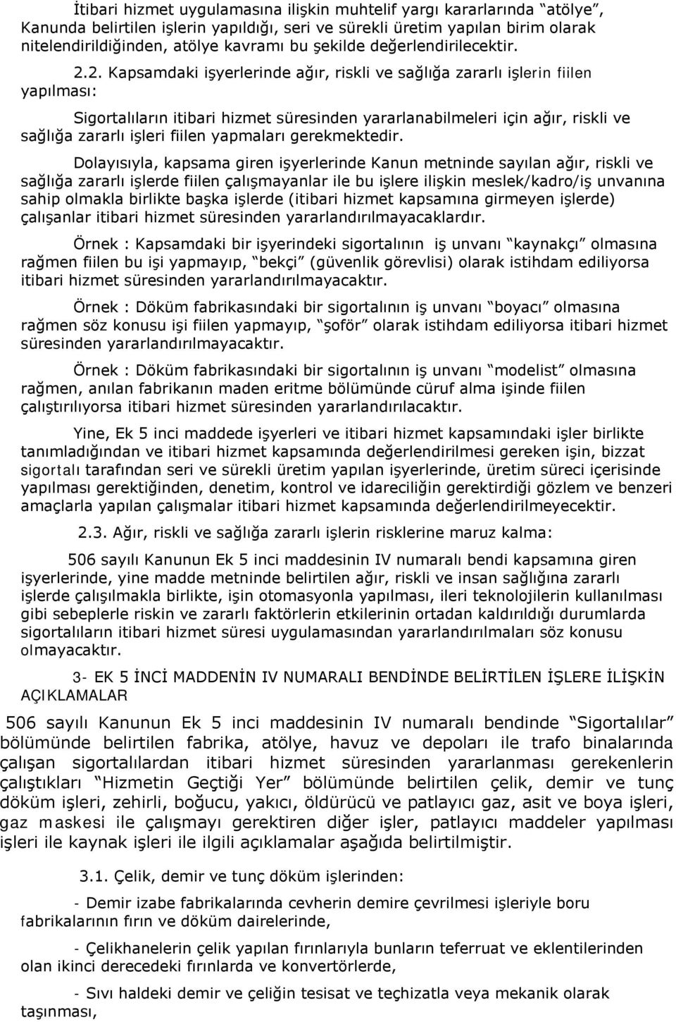 2. Kapsamdaki işyerlerinde ağır, riskli ve sağlığa zararlı işlerin fiilen yapılması: Sigortalıların itibari hizmet süresinden yararlanabilmeleri için ağır, riskli ve sağlığa zararlı işleri fiilen