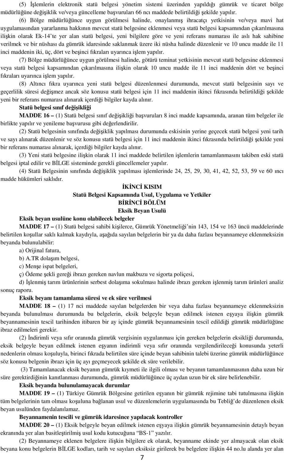 çıkarılmasına ilişkin olarak Ek-14 te yer alan statü belgesi, yeni bilgilere göre ve yeni referans numarası ile aslı hak sahibine verilmek ve bir nüshası da gümrük idaresinde saklanmak üzere iki