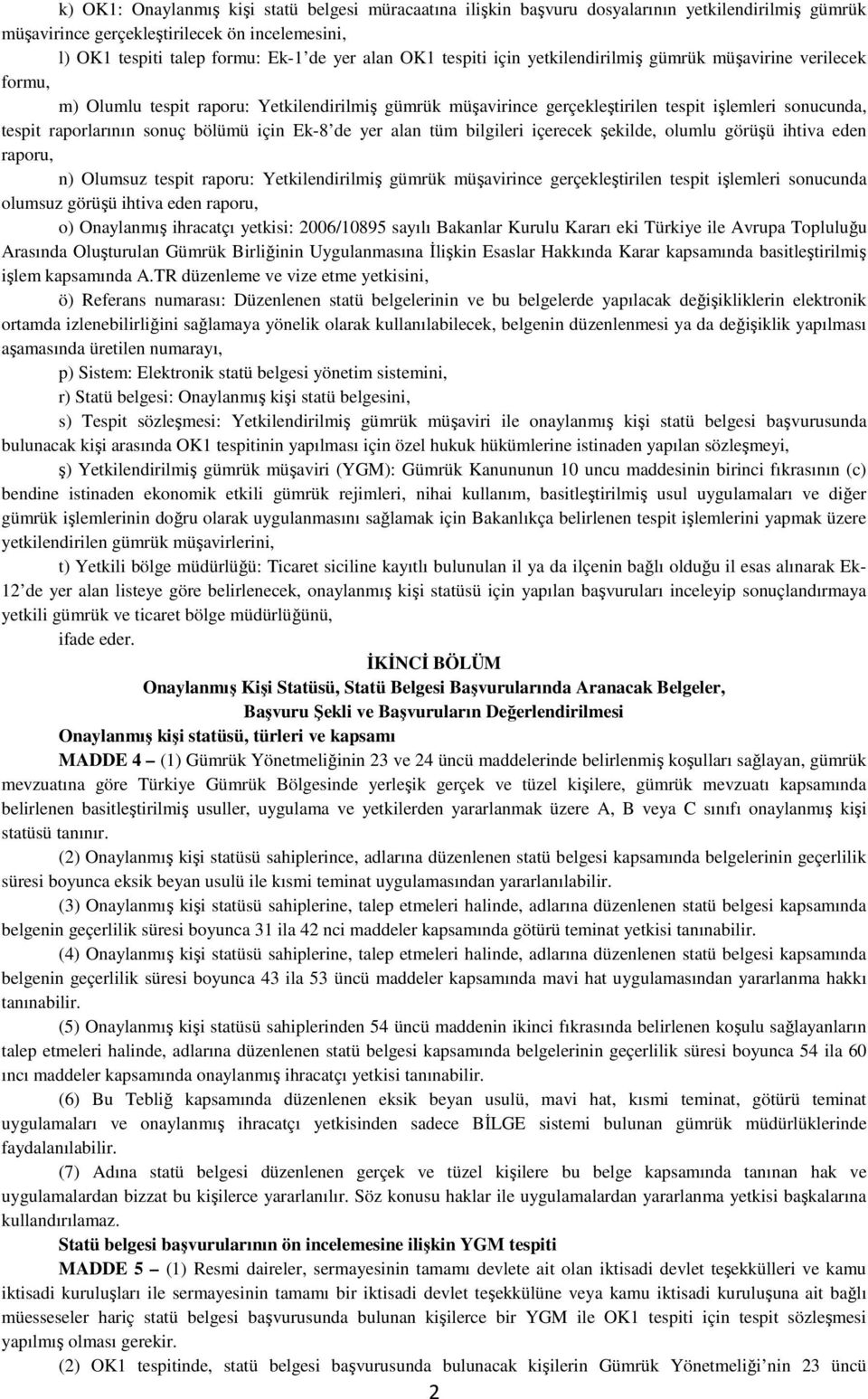 bölümü için Ek-8 de yer alan tüm bilgileri içerecek şekilde, olumlu görüşü ihtiva eden raporu, n) Olumsuz tespit raporu: Yetkilendirilmiş gümrük müşavirince gerçekleştirilen tespit işlemleri