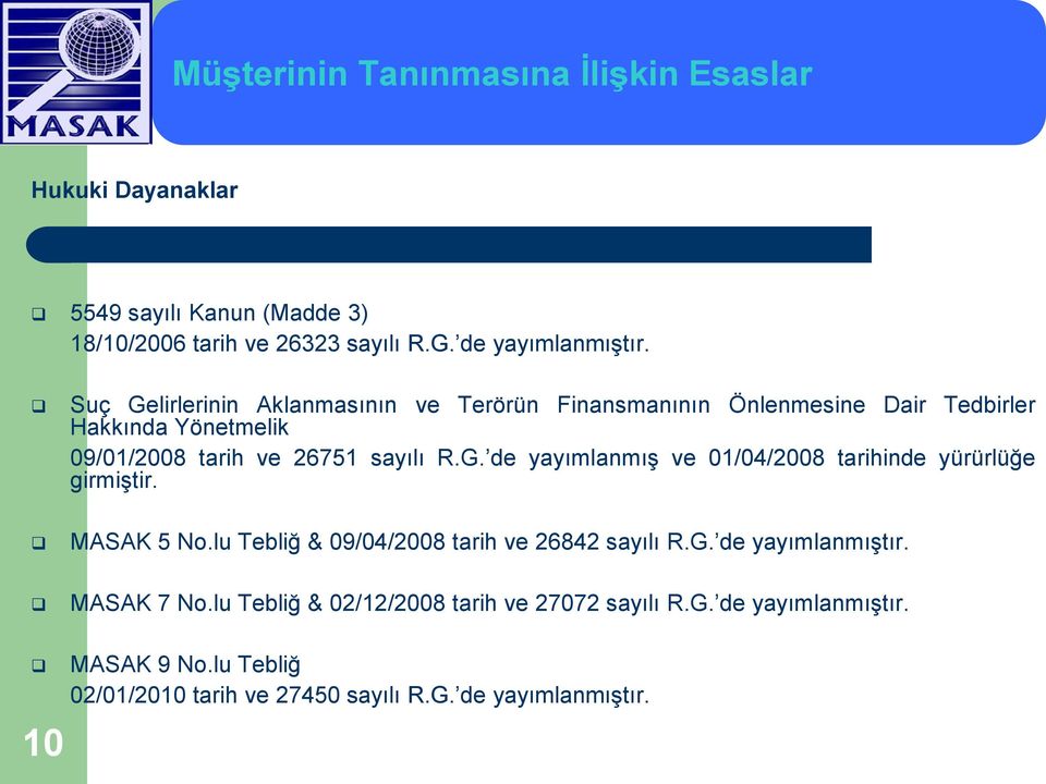 MASAK 5 No.lu Tebliğ & 09/04/2008 tarih ve 26842 sayılı R.G. de yayımlanmıştır. MASAK 7 No.lu Tebliğ & 02/12/2008 tarih ve 27072 sayılı R.G. de yayımlanmıştır. 10 MASAK 9 No.