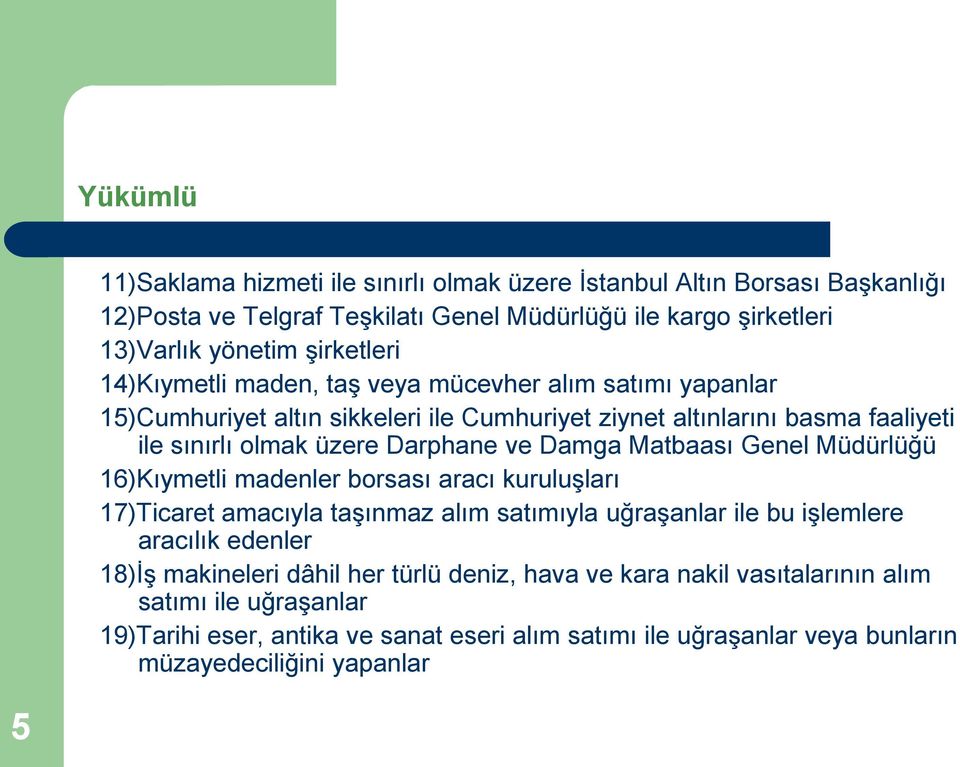 Matbaası Genel Müdürlüğü 16)Kıymetli madenler borsası aracı kuruluşları 17)Ticaret amacıyla taşınmaz alım satımıyla uğraşanlar ile bu işlemlere aracılık edenler 18)İş makineleri