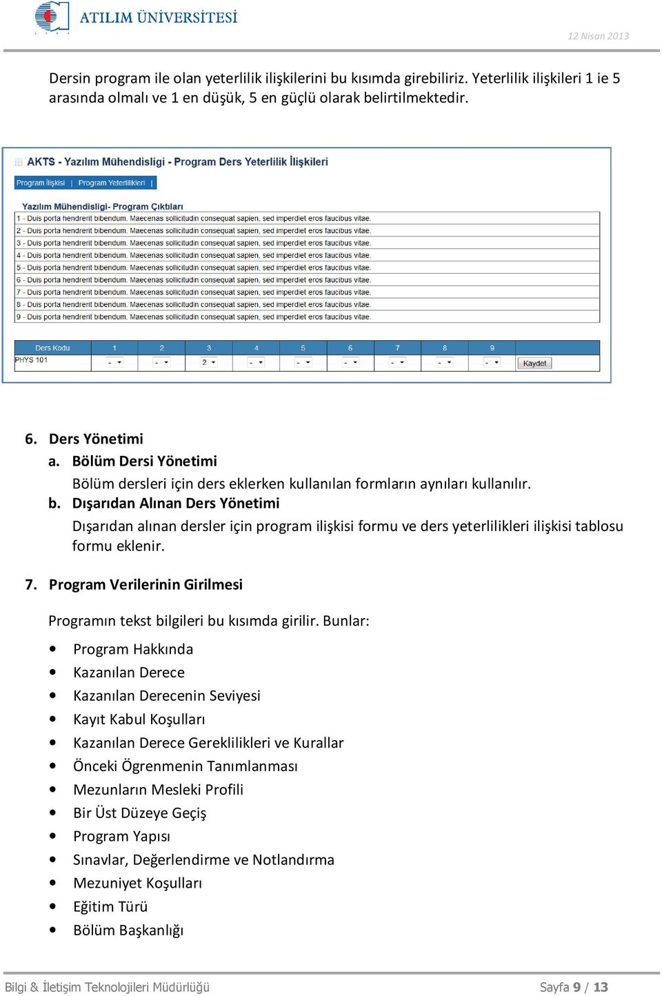 Dışarıdan Alınan Ders Yönetimi Dışarıdan alınan dersler için program ilişkisi formu ve ders yeterlilikleri ilişkisi tablosu formu eklenir. 7.