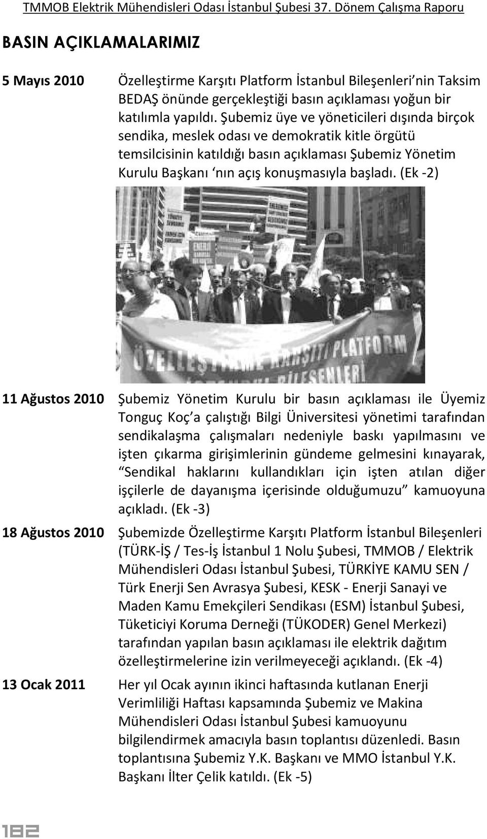 (Ek -2) 11 Ağustos 2010 Şubemiz Yönetim Kurulu bir basın açıklaması ile Üyemiz Tonguç Koç a çalıştığı Bilgi Üniversitesi yönetimi tarafından sendikalaşma çalışmaları nedeniyle baskı yapılmasını ve