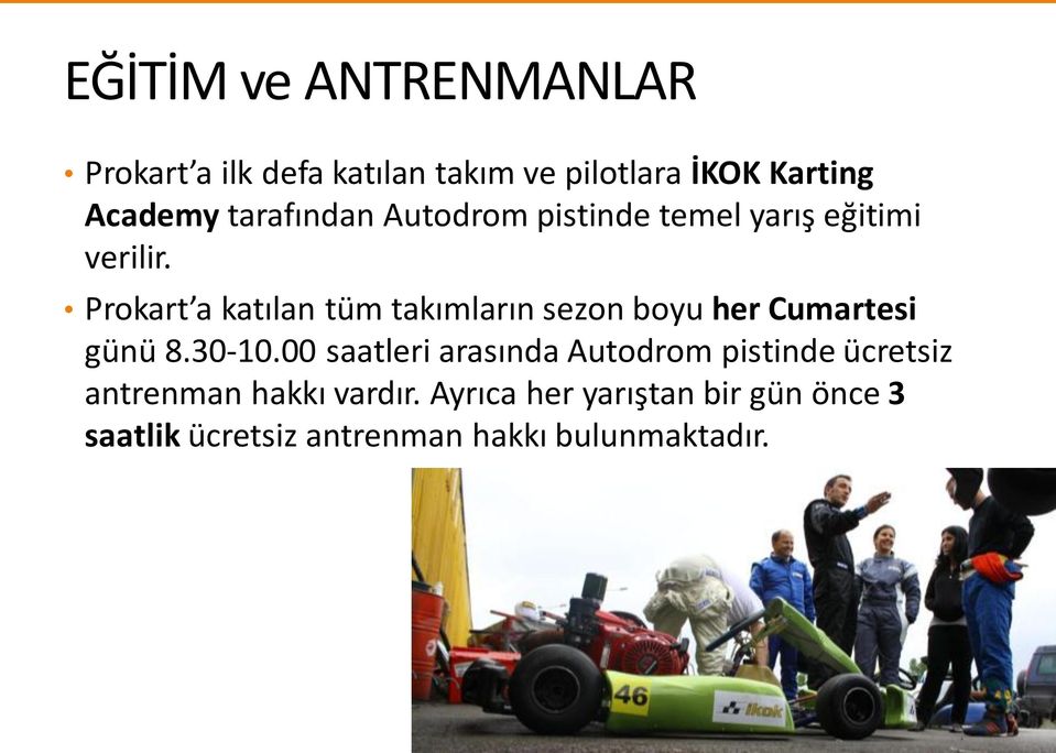 Prokart a katılan tüm takımların sezon boyu her Cumartesi günü 8.30-10.