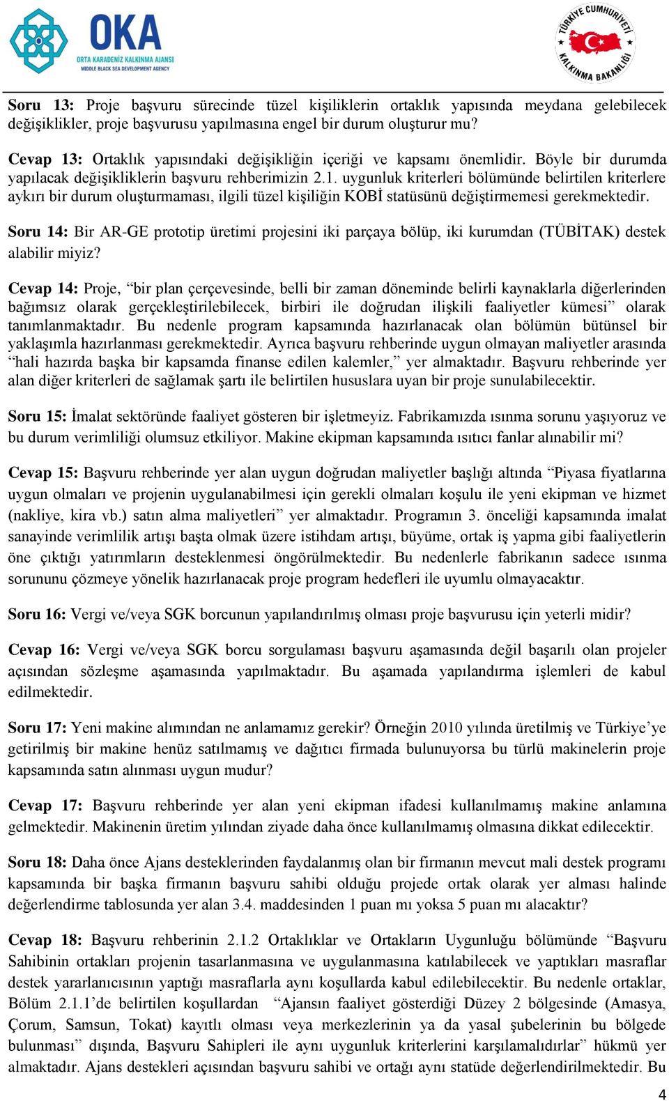 Soru 14: Bir AR-GE prototip üretimi projesini iki parçaya bölüp, iki kurumdan (TÜBİTAK) destek alabilir miyiz?