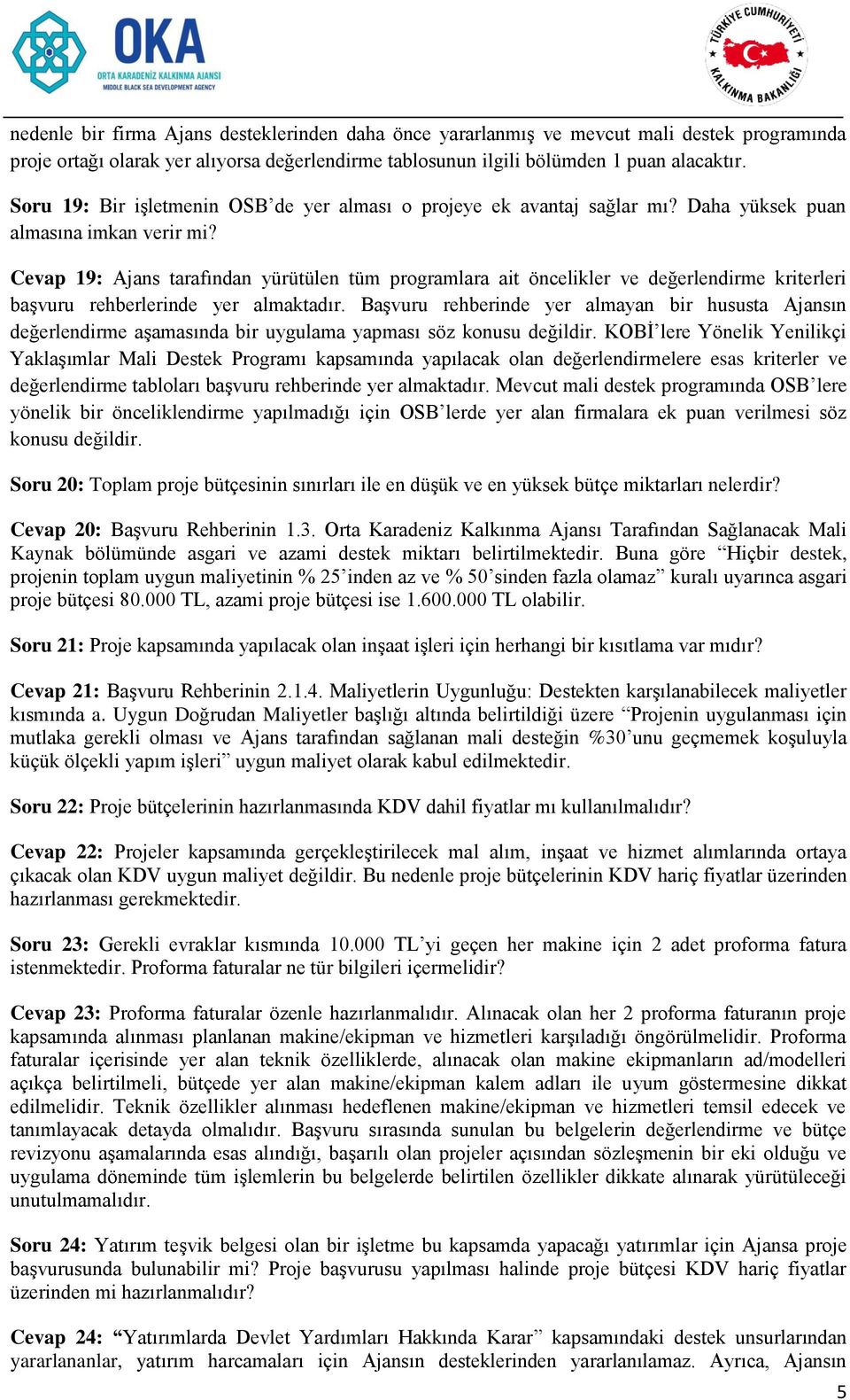 Cevap 19: Ajans tarafından yürütülen tüm programlara ait öncelikler ve değerlendirme kriterleri başvuru rehberlerinde yer almaktadır.