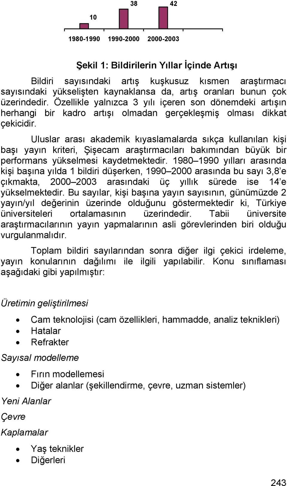 Uluslar arası akademik kıyaslamalarda sıkça kullanılan kişi başı yayın kriteri, Şişecam araştırmacıları bakımından büyük bir performans yükselmesi kaydetmektedir.