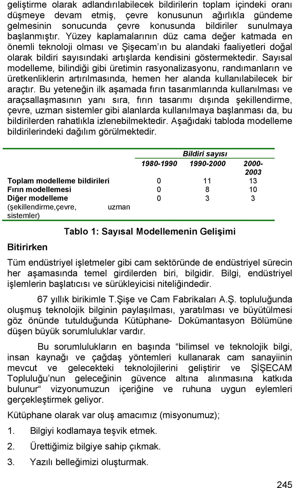 Sayısal modelleme, bilindiği gibi üretimin rasyonalizasyonu, randımanların ve üretkenliklerin artırılmasında, hemen her alanda kullanılabilecek bir araçtır.