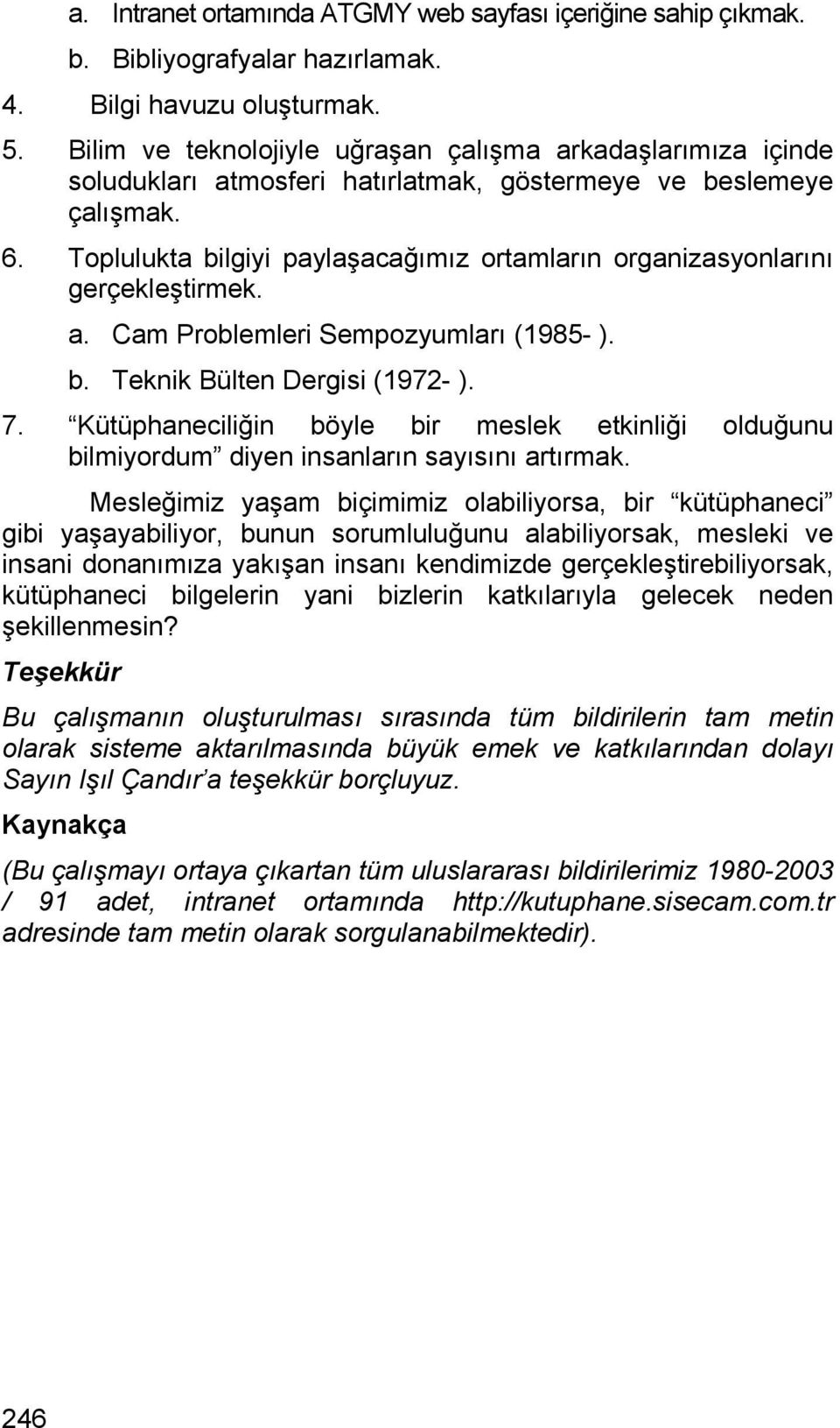 Toplulukta bilgiyi paylaşacağımız ortamların organizasyonlarını gerçekleştirmek. a. Cam Problemleri Sempozyumları (1985- ). b. Teknik Bülten Dergisi (1972- ). 7.