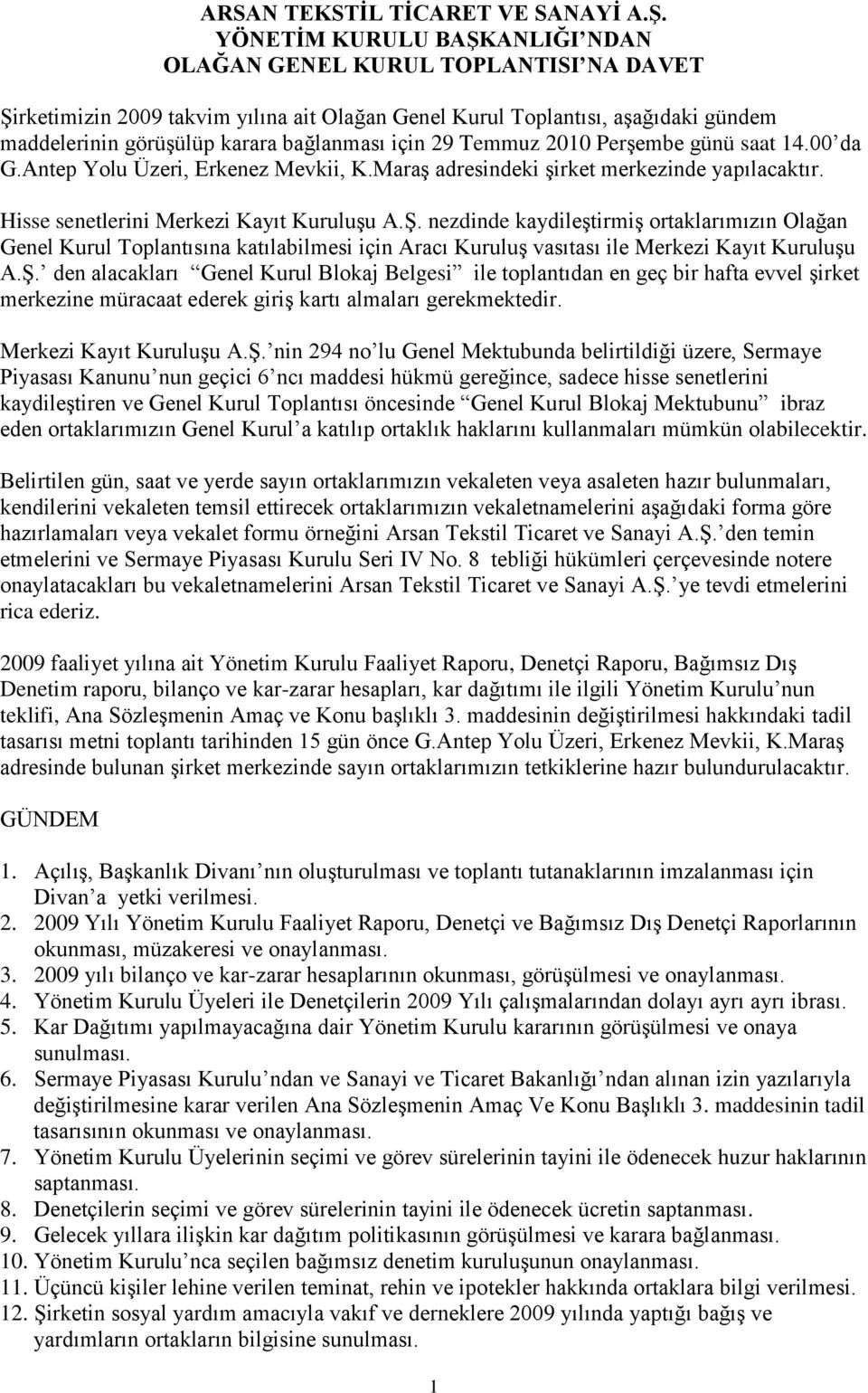 29 Temmuz 2010 Perşembe günü saat 14.00 da G.Antep Yolu Üzeri, Erkenez Mevkii, K.Maraş adresindeki şirket merkezinde yapılacaktır. Hisse senetlerini Merkezi Kayıt Kuruluşu A.Ş.