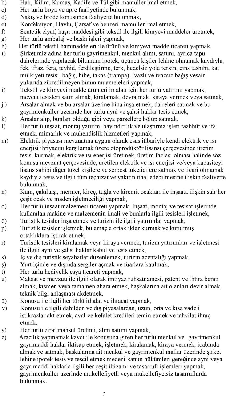 ürünü ve kimyevi madde ticareti yapmak, ı) Şirketimiz adına her türlü gayrimenkul, menkul alımı, satımı, ayrıca tapu dairelerinde yapılacak bilumum ipotek, üçüncü kişiler lehine olmamak kaydıyla,