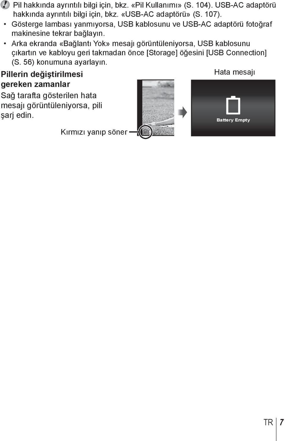 Arka ekranda «Bağlantı Yok» mesajı görüntüleniyorsa, USB kablosunu çıkartın ve kabloyu geri takmadan önce [Storage] öğesini [USB Connection] (S.