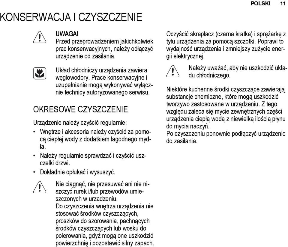 OKRESOWE CZYSZCZENIE Urządzenie należy czyścić regularnie: Wnętrze i akcesoria należy czyścić za pomocą ciepłej wody z dodatkiem łagodnego mydła. Należy regularnie sprawdzać i czyścić uszczelki drzwi.