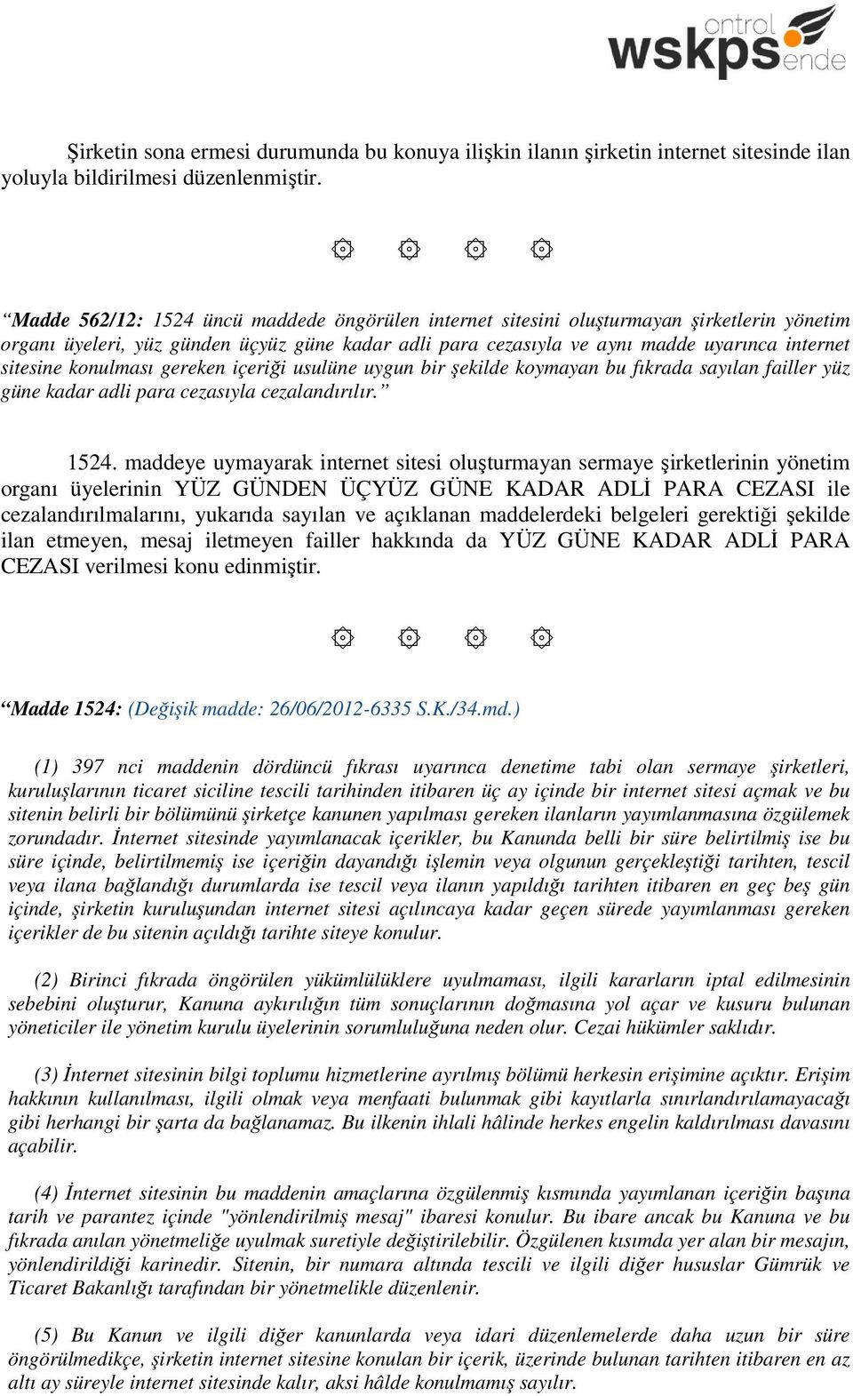 konulması gereken içeriği usulüne uygun bir şekilde koymayan bu fıkrada sayılan failler yüz güne kadar adli para cezasıyla cezalandırılır. 1524.