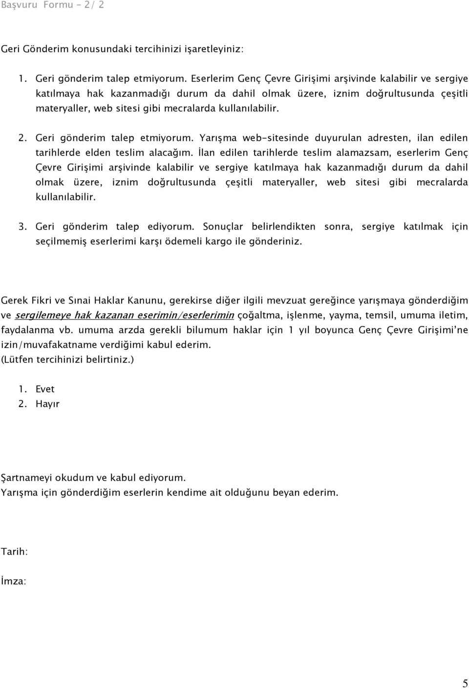 2. Geri gönderim talep etmiyorum. Yarışma web-sitesinde duyurulan adresten, ilan edilen tarihlerde elden teslim alacağım.