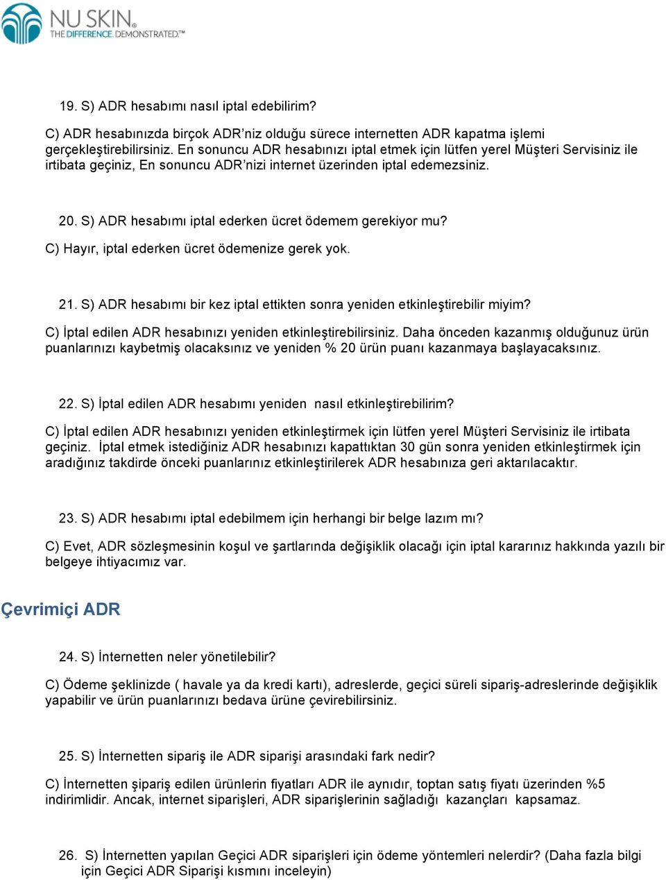 S) ADR hesabımı iptal ederken ücret ödemem gerekiyor mu? C) Hayır, iptal ederken ücret ödemenize gerek yok. 21. S) ADR hesabımı bir kez iptal ettikten sonra yeniden etkinleştirebilir miyim?