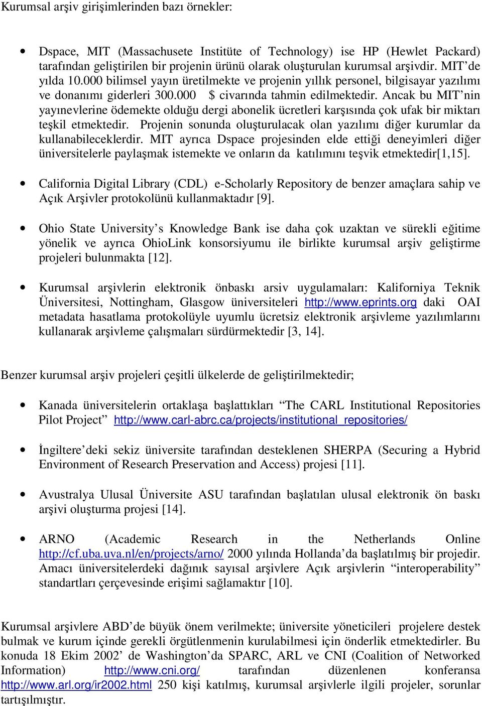 Ancak bu MIT nin yayınevlerine ödemekte olduğu dergi abonelik ücretleri karşısında çok ufak bir miktarı teşkil etmektedir.