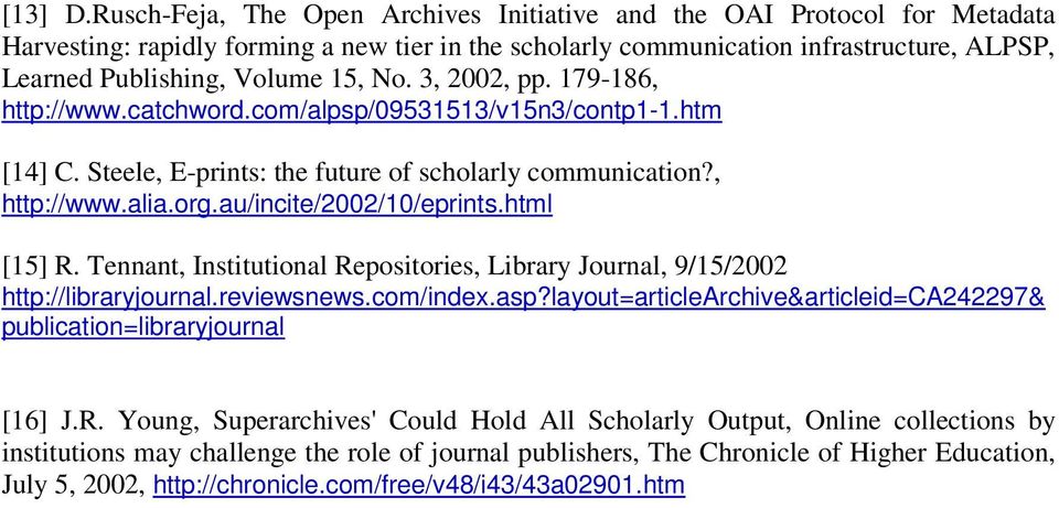 No. 3, 2002, pp. 179-186, http://www.catchword.com/alpsp/09531513/v15n3/contp1-1.htm [14] C. Steele, E-prints: the future of scholarly communication?, http://www.alia.org.au/incite/2002/10/eprints.