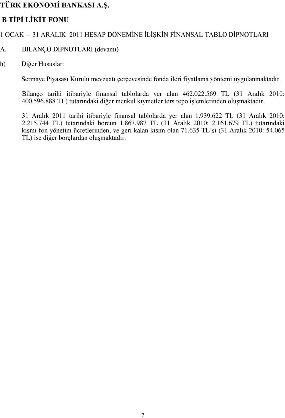 888 TL) tutarındaki diğer menkul kıymetler ters repo işlemlerinden oluşmaktadır. 31 Aralık 2011 tarihi itibariyle finansal tablolarda yer alan 1.939.