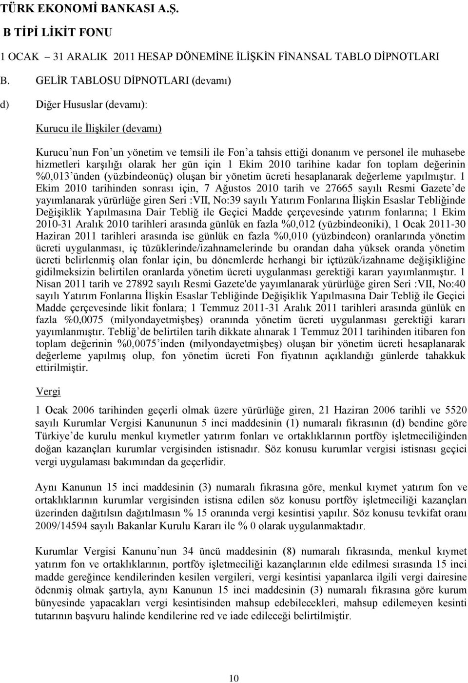 1 Ekim 2010 tarihinden sonrası için, 7 Ağustos 2010 tarih ve 27665 sayılı Resmi Gazete de yayımlanarak yürürlüğe giren Seri :VII, No:39 sayılı Yatırım Fonlarına İlişkin Esaslar Tebliğinde Değişiklik