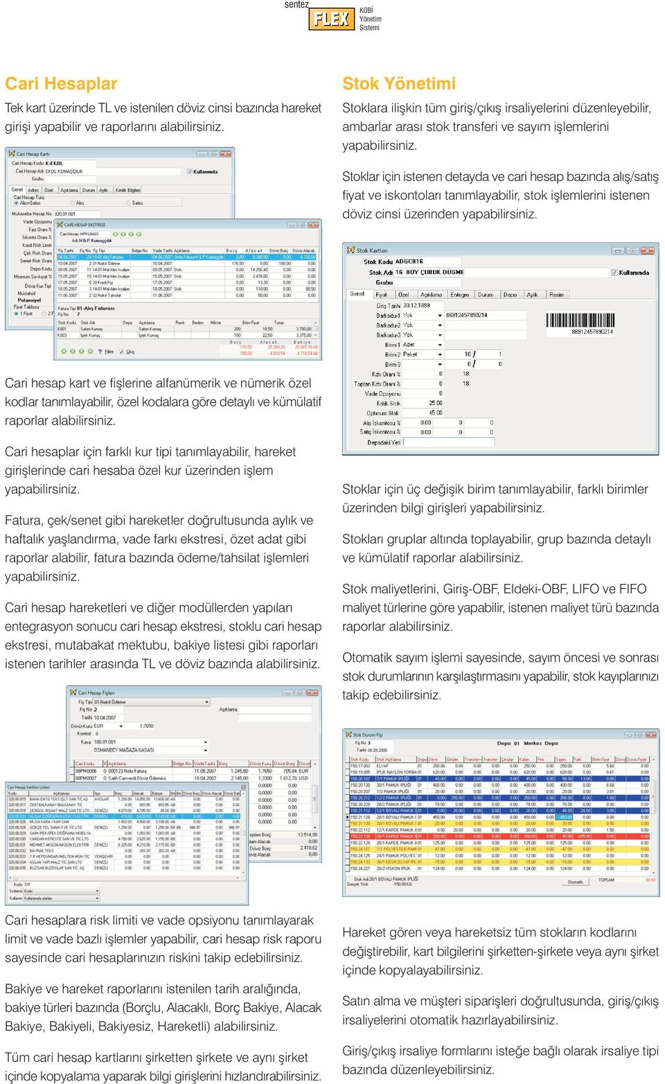 fiþlerine alfanümerik ve nümerik özel kodlar tanýmlayabilir, özel kodalara göre detaylý ve kümülatif raporlar Cari hesaplar için farklý kur tipi tanýmlayabilir, hareket giriþlerinde cari hesaba özel