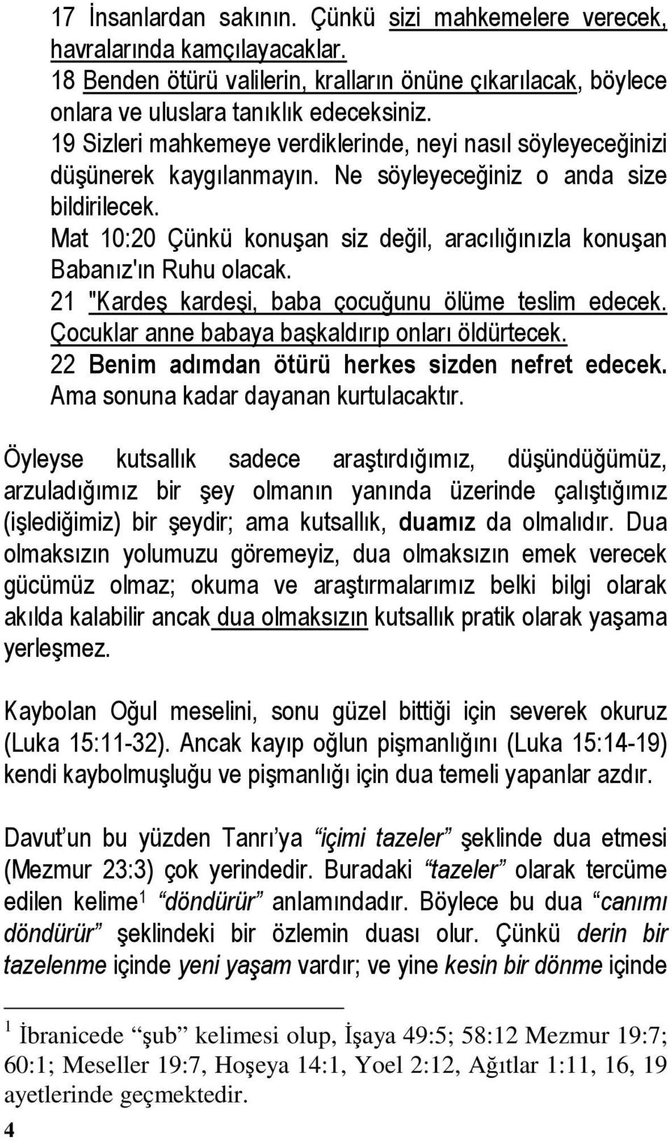 Mat 10:20 Çünkü konuşan siz değil, aracılığınızla konuşan Babanız'ın Ruhu olacak. 21 "Kardeş kardeşi, baba çocuğunu ölüme teslim edecek. Çocuklar anne babaya başkaldırıp onları öldürtecek.