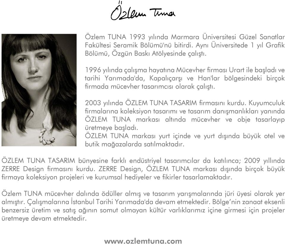 2003 yılında ÖZLEM TUNA TASARIM firmasını kurdu. Kuyumculuk firmalarına koleksiyon tasarımı ve tasarım danışmanlıkları yanında ÖZLEM TUNA markası altında mücevher ve obje tasarlayıp üretmeye başladı.